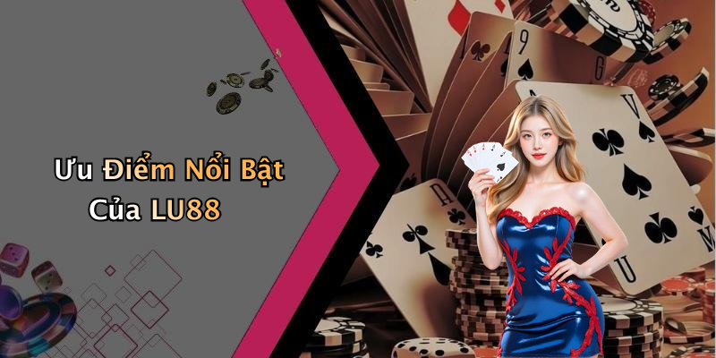 Ưu Điểm Nổi Bật Của LU88