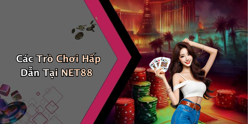 Các Trò Chơi Hấp Dẫn Tại NET88