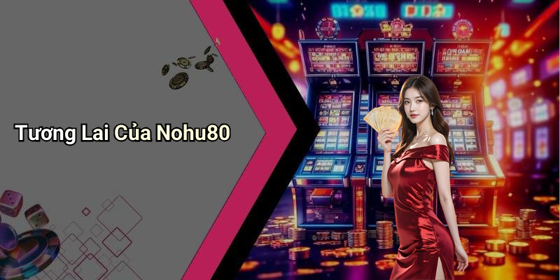 Tương Lai Của Nohu80