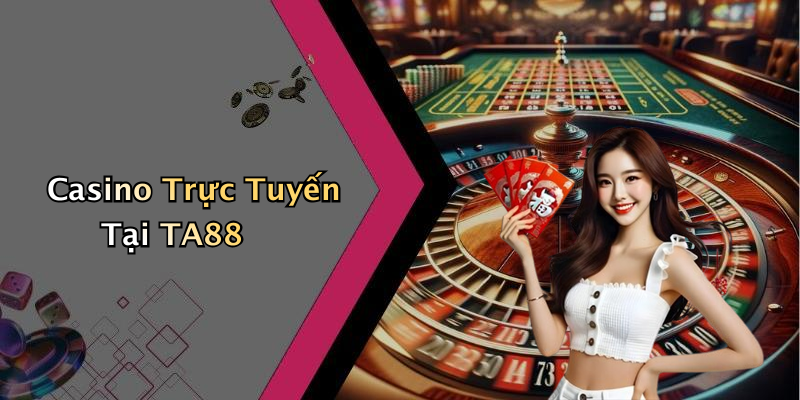 Casino Trực Tuyến Tại TA88