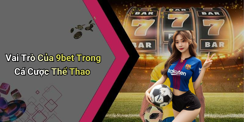 Vai Trò Của 9bet Trong Cá Cược Thể Thao