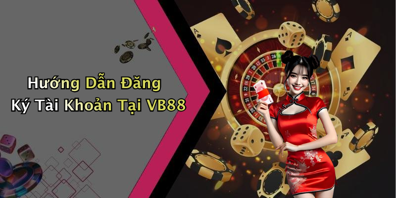 Hướng Dẫn Đăng Ký Tài Khoản Tại VB88