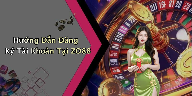 Hướng Dẫn Đăng Ký Tài Khoản Tại ZO88